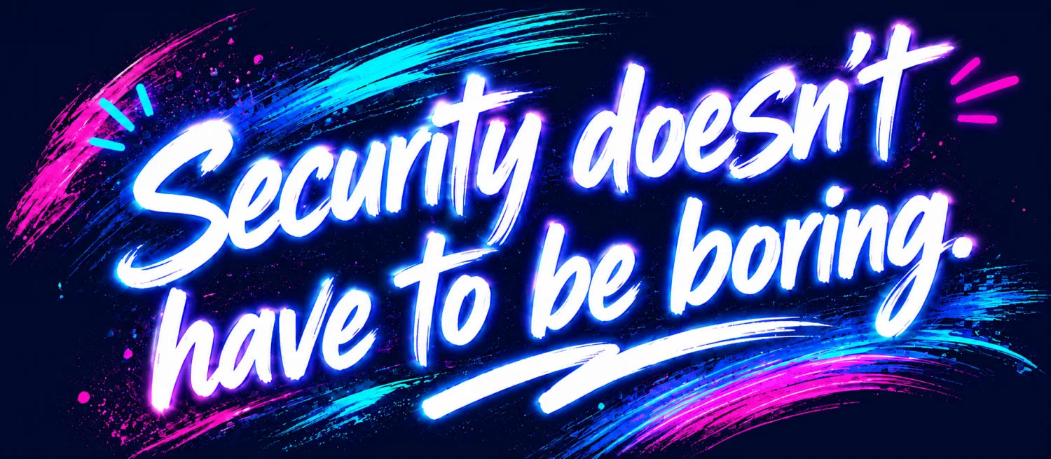 Security doesn't have to be boring.